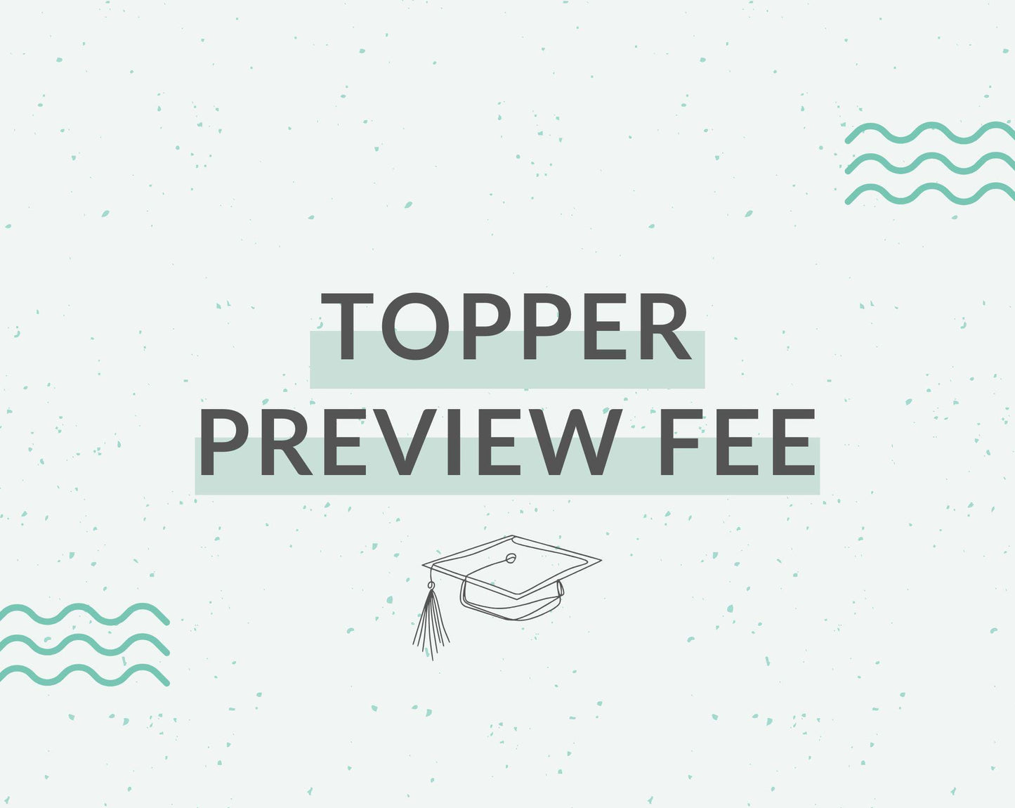 Printed Topper Preview Fee